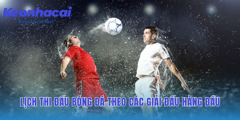 Lịch thi đấu tổng hợp từ Ngoại Hạng Anh đến Cúp C1